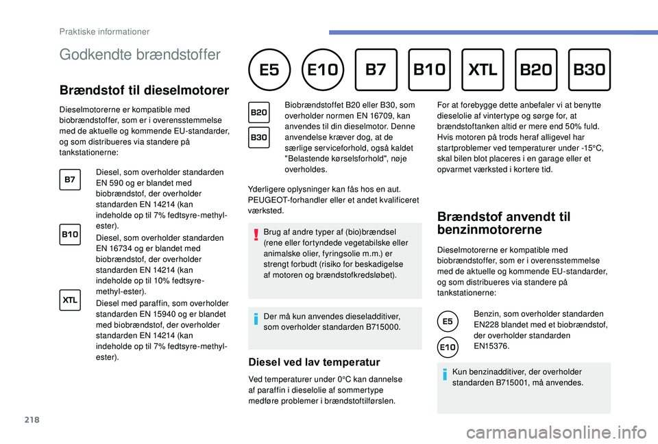 PEUGEOT 3008 2018 Brugsanvisning (in Danish) 218
Godkendte brændstoffer
Brændstof til dieselmotorer
Dieselmotorerne er kompatible med
biobrændstoffer, som er i overensstemmelse
med de aktuelle og kommende EU-standarder,
og som distri PEUGEOT 3008 2018 Brugsanvisning (in Danish) 218
Godkendte brændstoffer
Brændstof til dieselmotorer
Dieselmotorerne er kompatible med
biobrændstoffer, som er i overensstemmelse
med de aktuelle og kommende EU-standarder,
og som distri