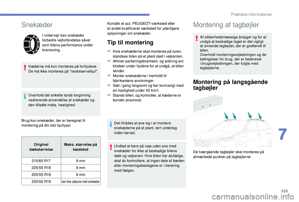 PEUGEOT 3008 2018 Brugsanvisning (in Danish) 225
Snekæder
I vintervejr kan snekæder
forbedre vejforbindelse såvel
som bilens performance under
bremsning.
Kæderne må kun monteres på forhjulene.
De må ikke monteres på "nødreser ve PEUGEOT 3008 2018 Brugsanvisning (in Danish) 225
Snekæder
I vintervejr kan snekæder
forbedre vejforbindelse såvel
som bilens performance under
bremsning.
Kæderne må kun monteres på forhjulene.
De må ikke monteres på "nødreser ve