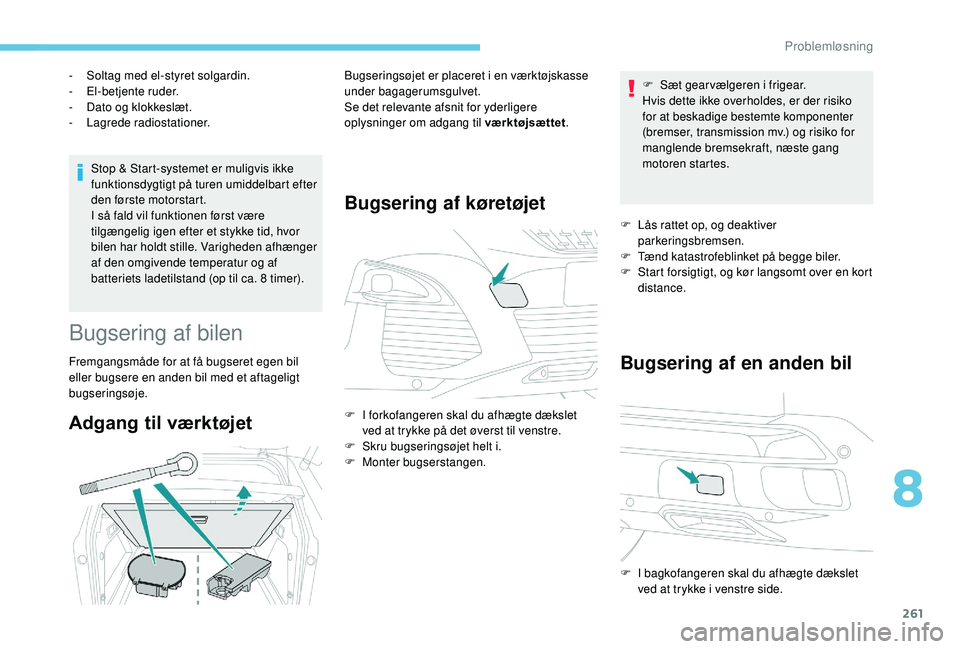 PEUGEOT 3008 2018 Brugsanvisning (in Danish) 261
Stop & Start-systemet er muligvis ikke
funktionsdygtigt på turen umiddelbart efter
den første motorstart.
I så fald vil funktionen først være
tilgængelig igen efter et stykke tid, hvor
b PEUGEOT 3008 2018 Brugsanvisning (in Danish) 261
Stop & Start-systemet er muligvis ikke
funktionsdygtigt på turen umiddelbart efter
den første motorstart.
I så fald vil funktionen først være
tilgængelig igen efter et stykke tid, hvor
b