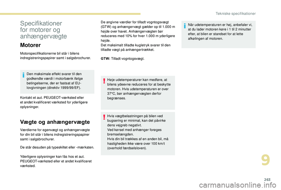 PEUGEOT 3008 2018 Brugsanvisning (in Danish) 263
Specifikationer
for motorer og
anhængervægte
Motorer
Motorspecifikationerne bil står i bilens
indregistreringspapirer samt i salgsbrochurer.
Den maksimale effekt svarer til den
godkendte v PEUGEOT 3008 2018 Brugsanvisning (in Danish) 263
Specifikationer
for motorer og
anhængervægte
Motorer
Motorspecifikationerne bil står i bilens
indregistreringspapirer samt i salgsbrochurer.
Den maksimale effekt svarer til den
godkendte v