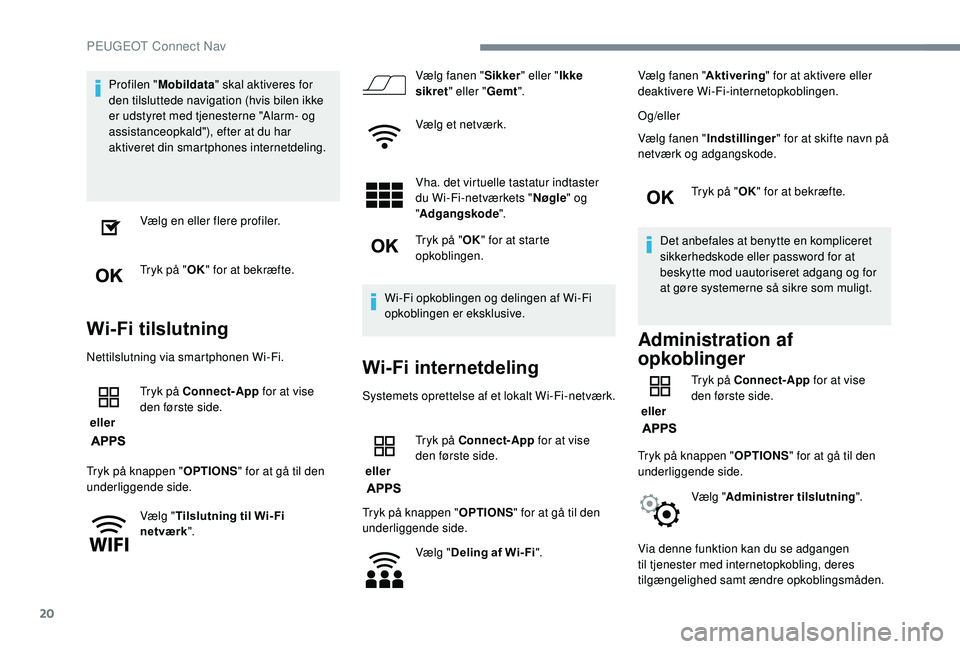 PEUGEOT 3008 2018 Brugsanvisning (in Danish) 20
Profilen "Mobildata " skal aktiveres for
den tilsluttede navigation (hvis bilen ikke
er udstyret med tjenesterne "Alarm- og
assistanceopkald"), efter at du har
aktiveret din sma PEUGEOT 3008 2018 Brugsanvisning (in Danish) 20
Profilen "Mobildata " skal aktiveres for
den tilsluttede navigation (hvis bilen ikke
er udstyret med tjenesterne "Alarm- og
assistanceopkald"), efter at du har
aktiveret din sma