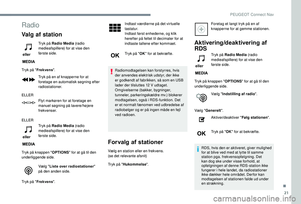 PEUGEOT 3008 2018 Brugsanvisning (in Danish) 21
Radio
Valg af station
eller Tryk på Radio Media
(radio
medieafspillere) for at vise den
første side.
Tryk på " Frekvens ".
Tryk på en af knapperne for at
foretage en automatisk sø PEUGEOT 3008 2018 Brugsanvisning (in Danish) 21
Radio
Valg af station
eller Tryk på Radio Media
(radio
medieafspillere) for at vise den
første side.
Tryk på " Frekvens ".
Tryk på en af knapperne for at
foretage en automatisk sø