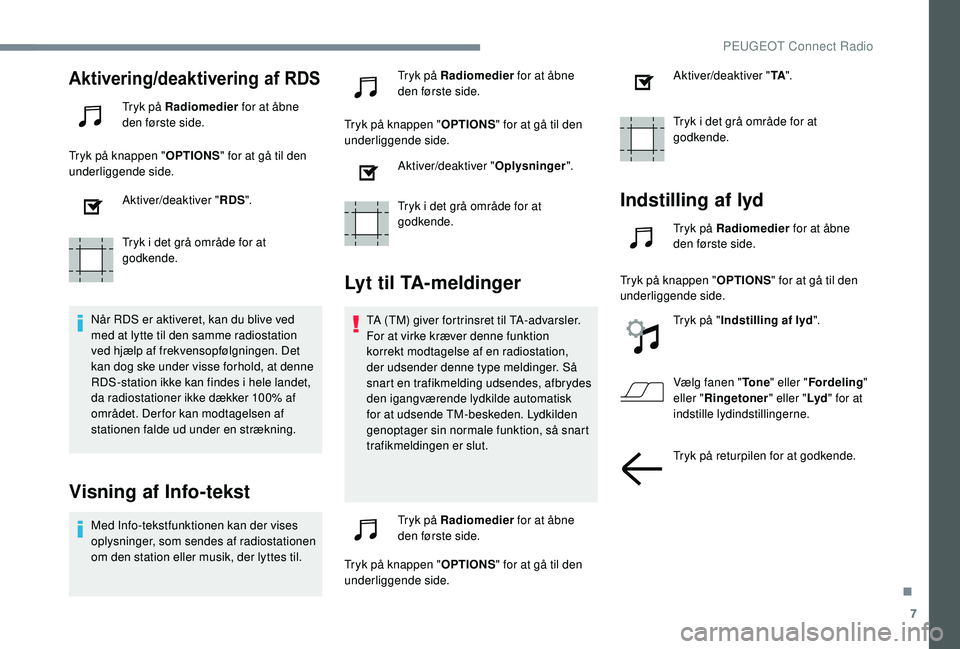 PEUGEOT 3008 2018 Brugsanvisning (in Danish) 7
Aktivering/deaktivering af RDS
Tryk på Radiomedier for at åbne
den første side.
Tryk på knappen " OPTIONS" for at gå til den
underliggende side.
Aktiver/deaktiver " RDS".
Tryk PEUGEOT 3008 2018 Brugsanvisning (in Danish) 7
Aktivering/deaktivering af RDS
Tryk på Radiomedier for at åbne
den første side.
Tryk på knappen " OPTIONS" for at gå til den
underliggende side.
Aktiver/deaktiver " RDS".
Tryk