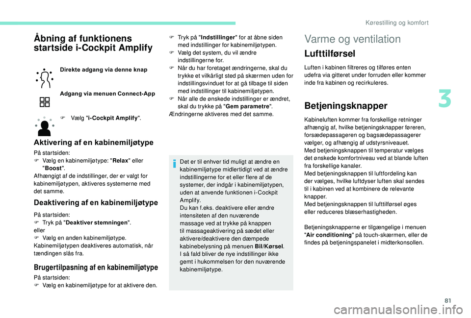 PEUGEOT 3008 2018  Brugsanvisning (in Danish) 81
Åbning af funktionens 
startside i-Cockpit Amplify
Direkte adgang via denne knap
Adgang via menuen Connect-App
F 
V
 ælg "i-Cockpit Amplify ".
Aktivering af en kabinemiljøtype
På starts