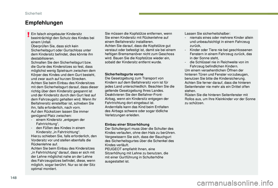 PEUGEOT 3008 2018 Betriebsanleitungen (in German) 148
Empfehlungen
Ein falsch eingebauter Kindersitz
beeinträchtigt den Schutz des Kindes bei
einem Unfall.
Überprüfen Sie, dass sich kein
Sicherheitsgurt oder Gurtschloss unter
dem Kindersitz be PEUGEOT 3008 2018 Betriebsanleitungen (in German) 148
Empfehlungen
Ein falsch eingebauter Kindersitz
beeinträchtigt den Schutz des Kindes bei
einem Unfall.
Überprüfen Sie, dass sich kein
Sicherheitsgurt oder Gurtschloss unter
dem Kindersitz be