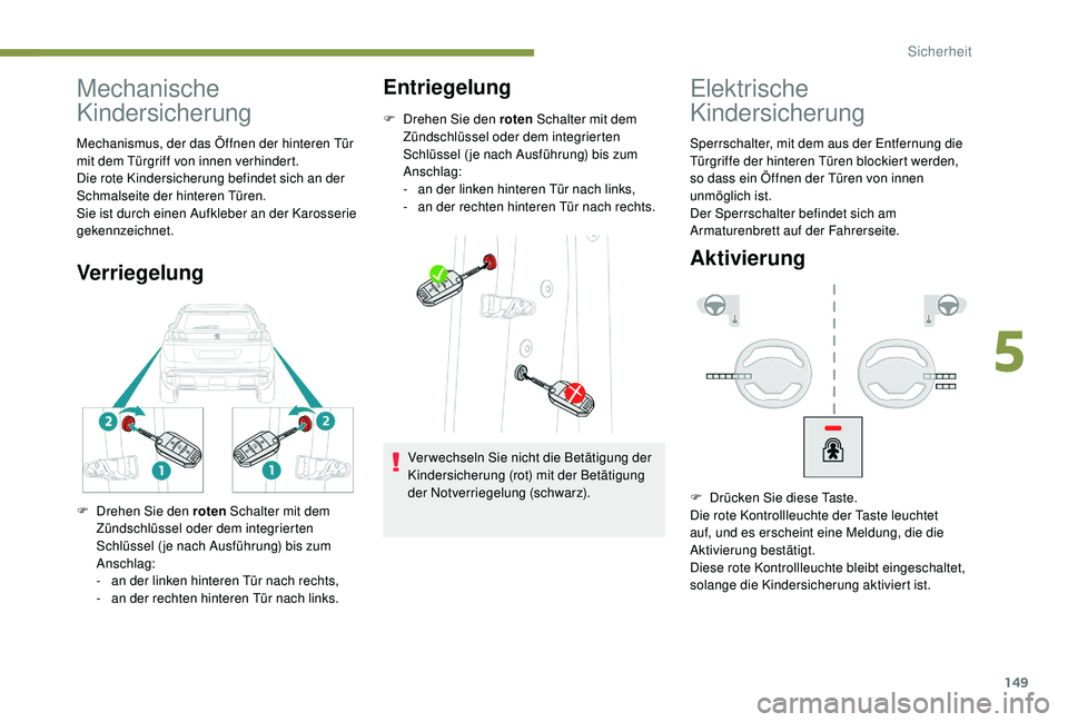 PEUGEOT 3008 2018 Betriebsanleitungen (in German) 149
Mechanische
Kindersicherung
Mechanismus, der das Öffnen der hinteren Tür
mit dem Türgriff von innen verhindert.
Die rote Kindersicherung befindet sich an der
Schmalseite der hinteren Türen. PEUGEOT 3008 2018 Betriebsanleitungen (in German) 149
Mechanische
Kindersicherung
Mechanismus, der das Öffnen der hinteren Tür
mit dem Türgriff von innen verhindert.
Die rote Kindersicherung befindet sich an der
Schmalseite der hinteren Türen.