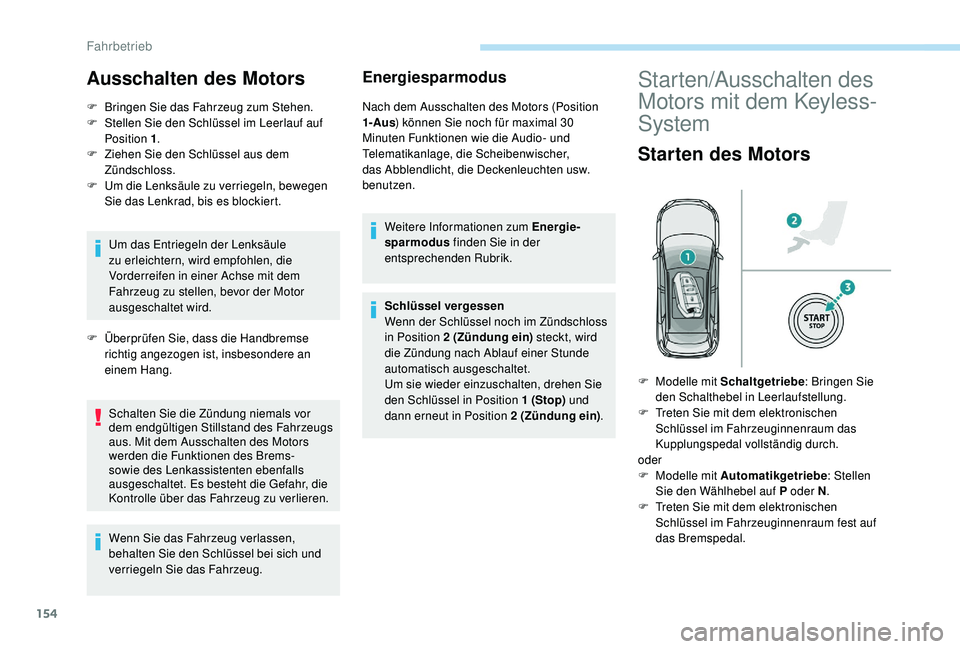 PEUGEOT 3008 2018 Betriebsanleitungen (in German) 154
Ausschalten des Motors
F Bringen Sie das Fahrzeug zum Stehen.
F S tellen Sie den Schlüssel im Leerlauf auf
Position 1 .
F
Z
iehen Sie den Schlüssel aus dem
Zündschloss.
F
U
m die Lenks PEUGEOT 3008 2018 Betriebsanleitungen (in German) 154
Ausschalten des Motors
F Bringen Sie das Fahrzeug zum Stehen.
F S tellen Sie den Schlüssel im Leerlauf auf
Position 1 .
F
Z
iehen Sie den Schlüssel aus dem
Zündschloss.
F
U
m die Lenks