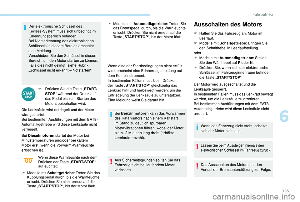 PEUGEOT 3008 2018 Betriebsanleitungen (in German) 155
Der elektronische Schlüssel des
Keyless-System muss sich unbedingt im
Erkennungsbereich befinden.
Bei Nichterkennung des elektronischen
Schlüssels in diesem Bereich erscheint
eine Meldung.
V PEUGEOT 3008 2018 Betriebsanleitungen (in German) 155
Der elektronische Schlüssel des
Keyless-System muss sich unbedingt im
Erkennungsbereich befinden.
Bei Nichterkennung des elektronischen
Schlüssels in diesem Bereich erscheint
eine Meldung.
V