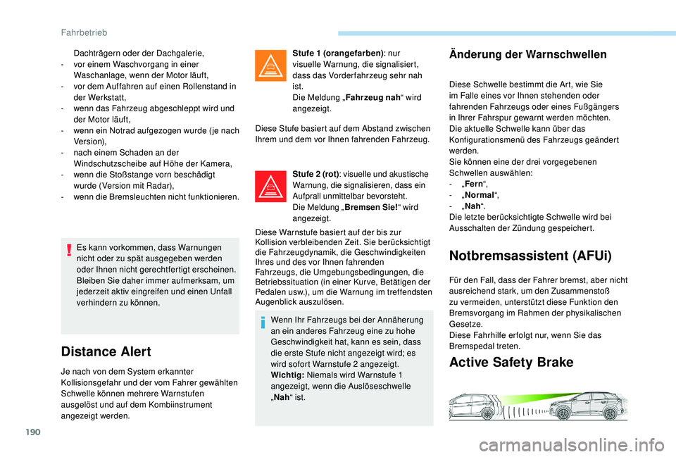 PEUGEOT 3008 2018 Betriebsanleitungen (in German) 190
Es kann vorkommen, dass Warnungen
nicht oder zu spät ausgegeben werden
oder Ihnen nicht gerechtfertigt erscheinen.
Bleiben Sie daher immer aufmerksam, um
jederzeit aktiv eingreifen und einen U PEUGEOT 3008 2018 Betriebsanleitungen (in German) 190
Es kann vorkommen, dass Warnungen
nicht oder zu spät ausgegeben werden
oder Ihnen nicht gerechtfertigt erscheinen.
Bleiben Sie daher immer aufmerksam, um
jederzeit aktiv eingreifen und einen U
