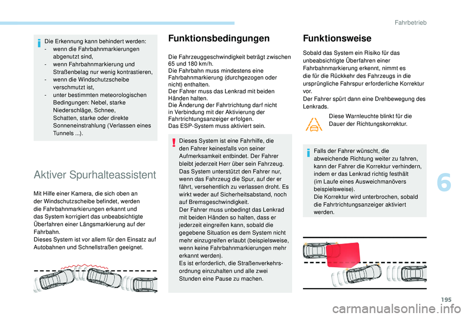 PEUGEOT 3008 2018 Betriebsanleitungen (in German) 195
Die Erkennung kann behindert werden:
- wenn die Fahrbahnmarkierungen
abgenutzt sind,
-
w
enn Fahrbahnmarkierung und
Straßenbelag nur wenig kontrastieren,
-
w
enn die Windschutzscheibe
ver PEUGEOT 3008 2018 Betriebsanleitungen (in German) 195
Die Erkennung kann behindert werden:
- wenn die Fahrbahnmarkierungen
abgenutzt sind,
-
w
enn Fahrbahnmarkierung und
Straßenbelag nur wenig kontrastieren,
-
w
enn die Windschutzscheibe
ver