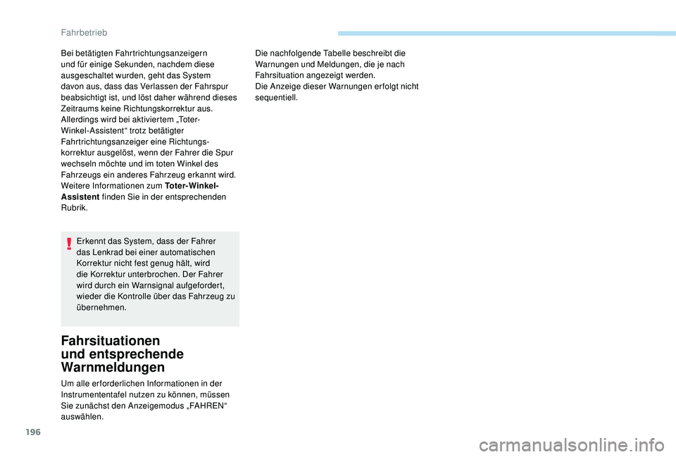 PEUGEOT 3008 2018 Betriebsanleitungen (in German) 196
Erkennt das System, dass der Fahrer
das Lenkrad bei einer automatischen
Korrektur nicht fest genug hält, wird
die Korrektur unterbrochen. Der Fahrer
wird durch ein Warnsignal aufgefordert,
w PEUGEOT 3008 2018 Betriebsanleitungen (in German) 196
Erkennt das System, dass der Fahrer
das Lenkrad bei einer automatischen
Korrektur nicht fest genug hält, wird
die Korrektur unterbrochen. Der Fahrer
wird durch ein Warnsignal aufgefordert,
w