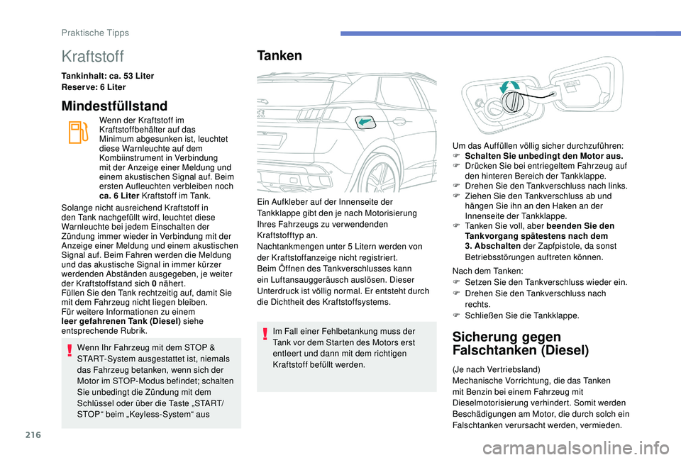 PEUGEOT 3008 2018  Betriebsanleitungen (in German) 216
Kraftstoff
Tankinhalt: ca. 53 Liter
Reser ve: 6 Liter
Mindestfüllstand
Wenn der Kraftstoff im 
Kraftstoffbehälter auf das 
Minimum abgesunken ist, leuchtet 
diese Warnleuchte auf dem 
Kombiinstr