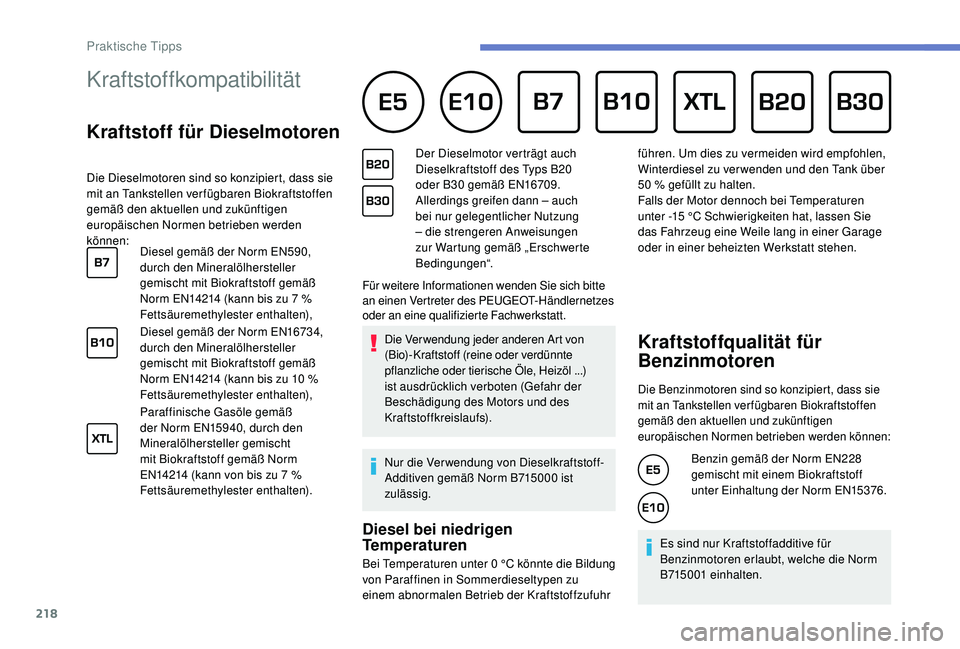 PEUGEOT 3008 2018  Betriebsanleitungen (in German) 218
Kraftstoffkompatibilität      
Kraftstoff für Dieselmotoren
Die Dieselmotoren sind so konzipiert, dass sie 
mit an Tankstellen ver fügbaren Biokraftstoffen 
gemäß den aktuellen und zukünftig