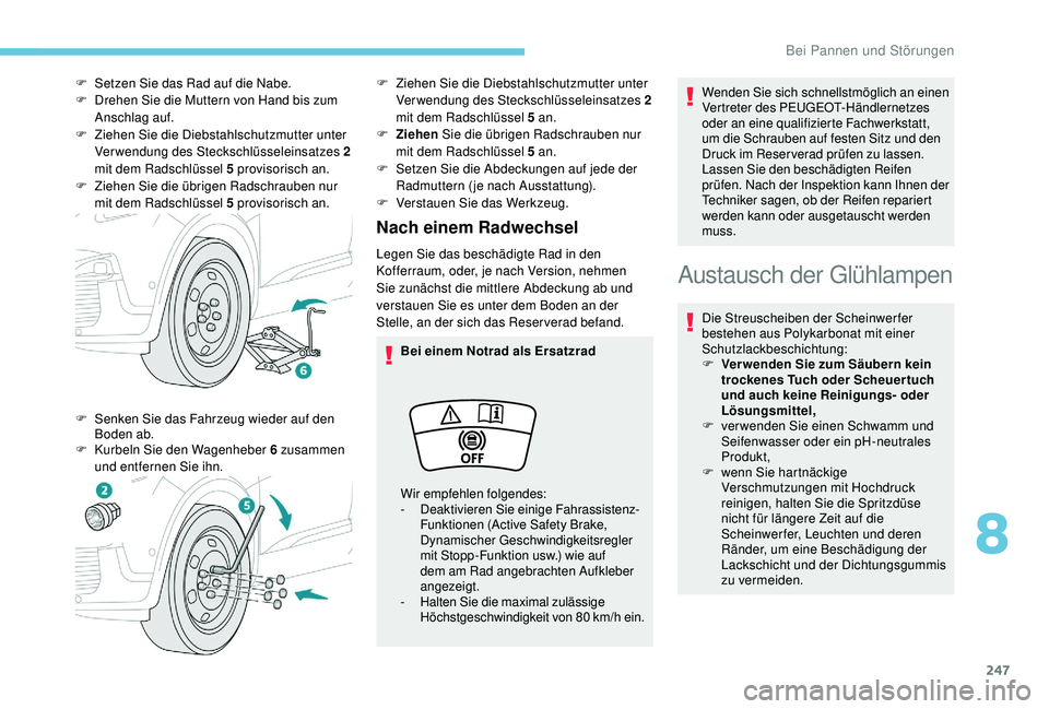 PEUGEOT 3008 2018 Betriebsanleitungen (in German) 247
Nach einem Radwechsel
Legen Sie das beschädigte Rad in den
Kofferraum, oder, je nach Version, nehmen
Sie zunächst die mittlere Abdeckung ab und
verstauen Sie es unter dem Boden an der
Stelle PEUGEOT 3008 2018 Betriebsanleitungen (in German) 247
Nach einem Radwechsel
Legen Sie das beschädigte Rad in den
Kofferraum, oder, je nach Version, nehmen
Sie zunächst die mittlere Abdeckung ab und
verstauen Sie es unter dem Boden an der
Stelle
