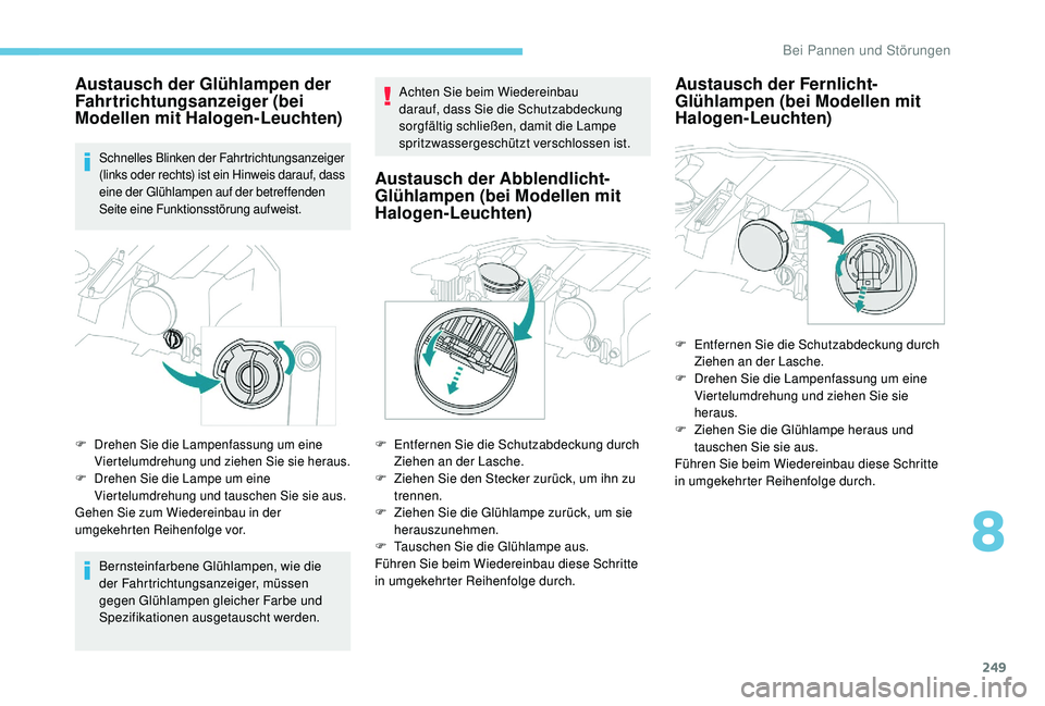 PEUGEOT 3008 2018 Betriebsanleitungen (in German) 249
Austausch der Glühlampen der
Fahrtrichtungsanzeiger (bei
Modellen mit Halogen-Leuchten)
Schnelles Blinken der Fahrtrichtungsanzeiger
(links oder rechts) ist ein Hinweis darauf, dass
eine der PEUGEOT 3008 2018 Betriebsanleitungen (in German) 249
Austausch der Glühlampen der
Fahrtrichtungsanzeiger (bei
Modellen mit Halogen-Leuchten)
Schnelles Blinken der Fahrtrichtungsanzeiger
(links oder rechts) ist ein Hinweis darauf, dass
eine der