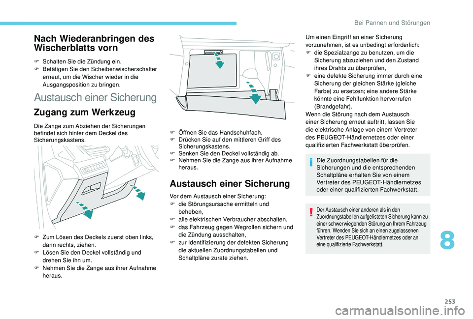 PEUGEOT 3008 2018 Betriebsanleitungen (in German) 253
Nach Wiederanbringen des
Wischerblatts vorn
F Schalten Sie die Zündung ein.
F B etätigen Sie den Scheibenwischerschalter
erneut, um die Wischer wieder in die
Ausgangsposition zu bringen.
Aust PEUGEOT 3008 2018 Betriebsanleitungen (in German) 253
Nach Wiederanbringen des
Wischerblatts vorn
F Schalten Sie die Zündung ein.
F B etätigen Sie den Scheibenwischerschalter
erneut, um die Wischer wieder in die
Ausgangsposition zu bringen.
Aust