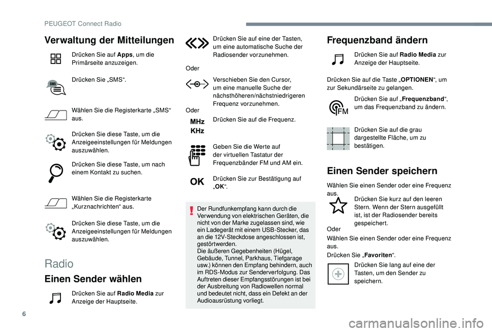 PEUGEOT 3008 2018 Betriebsanleitungen (in German) 6
Verwaltung der Mitteilungen
Drücken Sie auf Apps, um die
Primärseite anzuzeigen.
Drücken Sie „SMS“.
Wählen Sie die Registerkarte „SMS“
aus.
Drücken Sie diese Taste, um die
Anzeigeein PEUGEOT 3008 2018 Betriebsanleitungen (in German) 6
Verwaltung der Mitteilungen
Drücken Sie auf Apps, um die
Primärseite anzuzeigen.
Drücken Sie „SMS“.
Wählen Sie die Registerkarte „SMS“
aus.
Drücken Sie diese Taste, um die
Anzeigeein