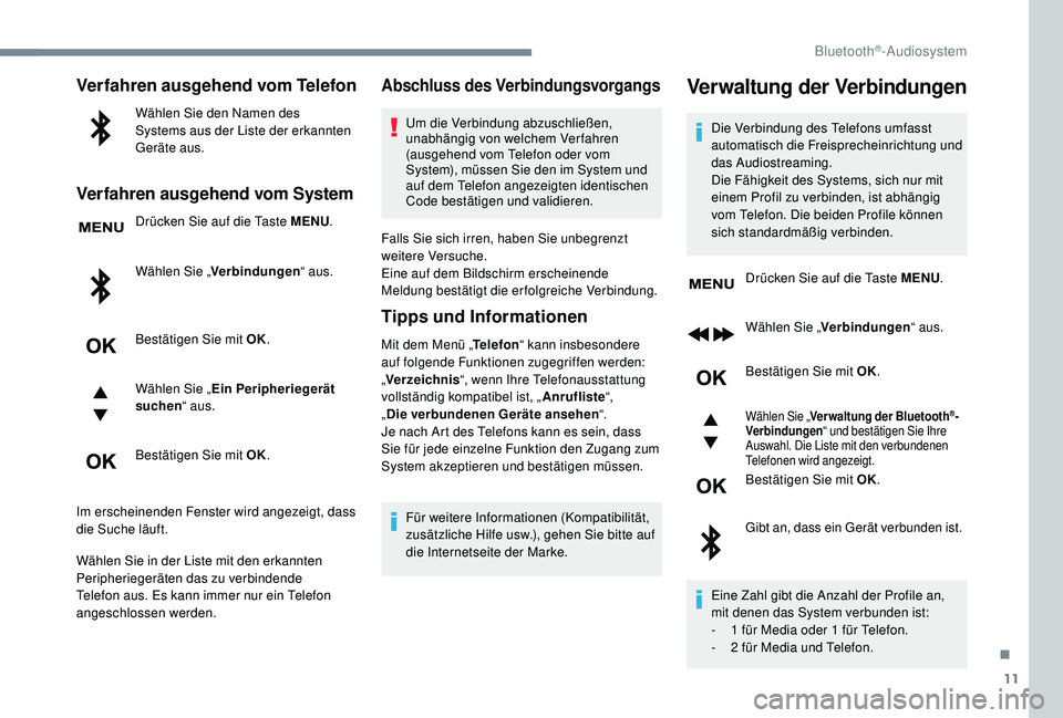 PEUGEOT 3008 2018 Betriebsanleitungen (in German) 11
Verfahren ausgehend vom Telefon
Wählen Sie den Namen des
Systems aus der Liste der erkannten
Geräte aus.
Verfahren ausgehend vom System
Drücken Sie auf die Taste MENU.
Wählen Sie „ Verbindu PEUGEOT 3008 2018 Betriebsanleitungen (in German) 11
Verfahren ausgehend vom Telefon
Wählen Sie den Namen des
Systems aus der Liste der erkannten
Geräte aus.
Verfahren ausgehend vom System
Drücken Sie auf die Taste MENU.
Wählen Sie „ Verbindu