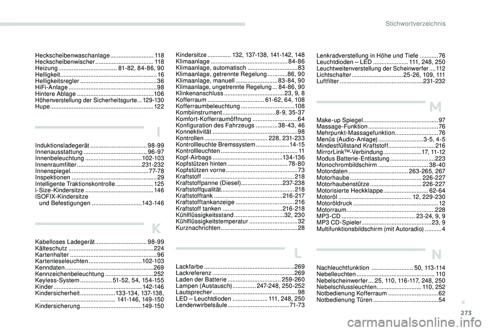 PEUGEOT 3008 2018 Betriebsanleitungen (in German) 273
Lenkradverstellung in Höhe und Tiefe ...........76
Leuchtdioden – LED .....................111, 2 4 8 , 2 5 0
Leuchtweitenverstellung der Scheinwerfer ....112Lichtschalter ............... PEUGEOT 3008 2018 Betriebsanleitungen (in German) 273
Lenkradverstellung in Höhe und Tiefe ...........76
Leuchtdioden – LED .....................111, 2 4 8 , 2 5 0
Leuchtweitenverstellung der Scheinwerfer ....112Lichtschalter ...............