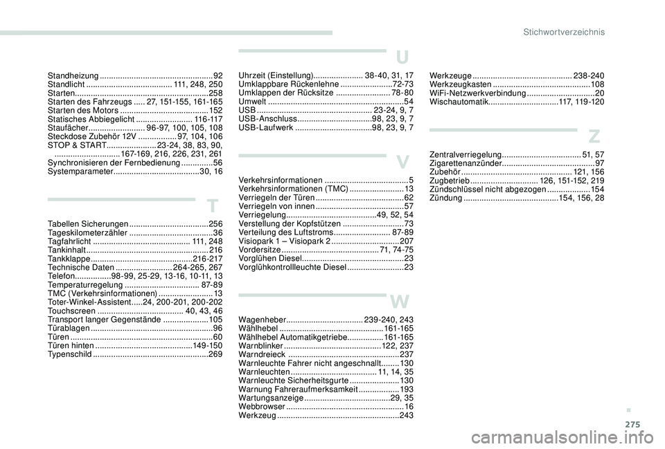 PEUGEOT 3008 2018 Betriebsanleitungen (in German) 275
Werkzeuge ............................................ 238-240
Werkzeugkasten ........................................... 108
WiFi-Netzwerkverbindung
.............................. 20
W
ischaut PEUGEOT 3008 2018 Betriebsanleitungen (in German) 275
Werkzeuge ............................................ 238-240
Werkzeugkasten ........................................... 108
WiFi-Netzwerkverbindung
.............................. 20
W
ischaut