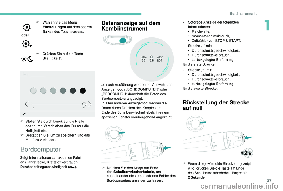 PEUGEOT 3008 2018  Betriebsanleitungen (in German) 37
 oder F  
W
 ählen Sie das Menü 
Einstellungen  auf dem oberen 
Balken des Touchscreens.
F  
D
 rücken Sie auf die Taste 
„ Helligkeit “.
F
 
S
 tellen Sie durch Druck auf die Pfeile 
oder d
