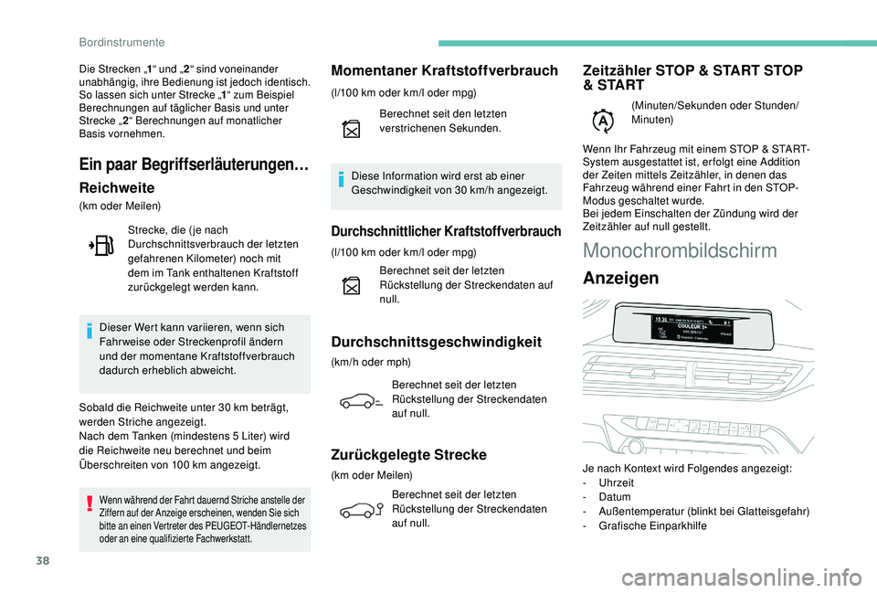 PEUGEOT 3008 2018  Betriebsanleitungen (in German) 38
Monochrombildschirm
Anzeigen
Je nach Kontext wird Folgendes angezeigt:
- Uhrzeit
-
  Datum
-
 A

ußentemperatur (blinkt bei Glatteisgefahr)
-
 G

rafische Einparkhilfe
Die Strecken „ 1“ und 