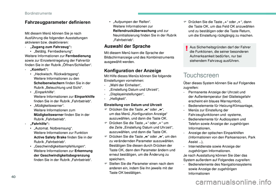 PEUGEOT 3008 2018  Betriebsanleitungen (in German) 40
Touchscreen
Fahrzeugparameter definieren
Mit diesem Menü können Sie je nach 
Ausführung die folgenden Ausstattungen 
aktivieren bzw. deaktivieren:
- 
„
 Zugang zum Fahrzeug“:
•
 „

Betä