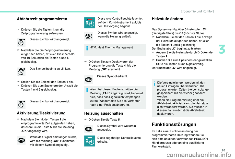 PEUGEOT 3008 2018 Betriebsanleitungen (in German) 95
Abfahrtzeit programmieren
F Drücken Sie die Tasten 1, um die
Zeitprogrammierung aufzurufen.
F
N
achdem Sie die Zeitprogrammierung
aufgerufen haben, drücken Sie innerhalb
von 10 Sekunden die PEUGEOT 3008 2018 Betriebsanleitungen (in German) 95
Abfahrtzeit programmieren
F Drücken Sie die Tasten 1, um die
Zeitprogrammierung aufzurufen.
F
N
achdem Sie die Zeitprogrammierung
aufgerufen haben, drücken Sie innerhalb
von 10 Sekunden die