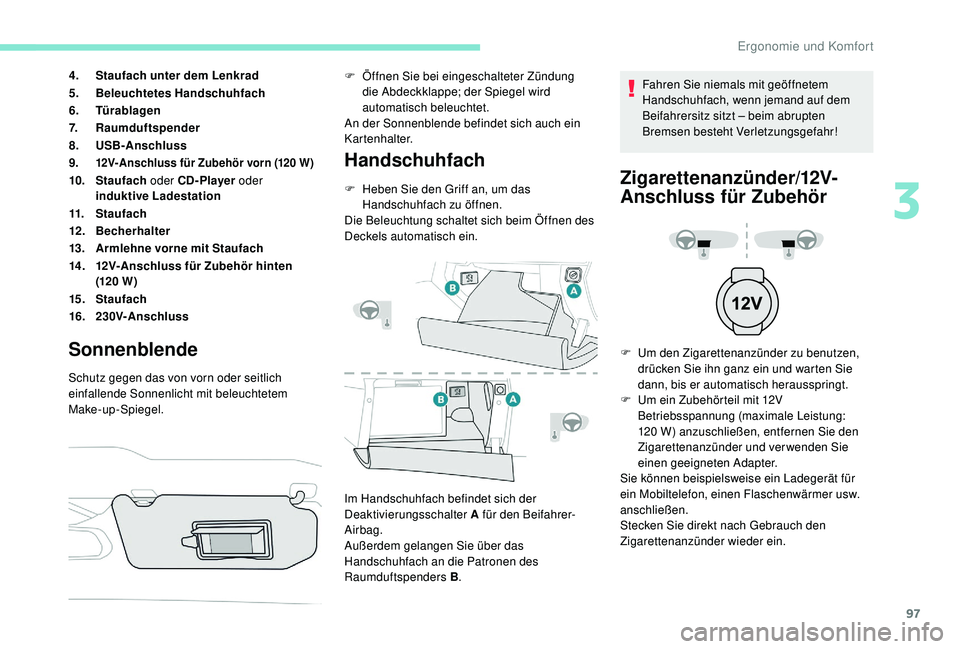 PEUGEOT 3008 2018 Betriebsanleitungen (in German) 97
4.Staufach unter dem Lenkrad
5. Beleuchtetes Handschuhfach
6. Türablagen
7. Raumduftspender
8. USB-Anschluss
9.
12V-Anschluss für Zubehör vorn (120 W)
10. Staufach oder CD- Player oder
indukt PEUGEOT 3008 2018 Betriebsanleitungen (in German) 97
4.Staufach unter dem Lenkrad
5. Beleuchtetes Handschuhfach
6. Türablagen
7. Raumduftspender
8. USB-Anschluss
9.
12V-Anschluss für Zubehör vorn (120 W)
10. Staufach oder CD- Player oder
indukt
