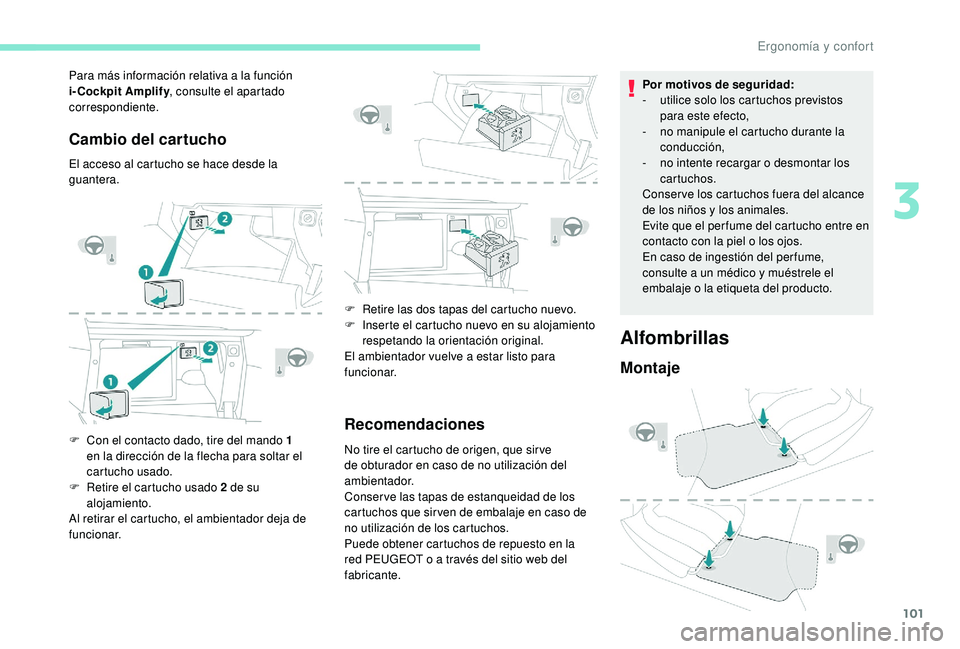 PEUGEOT 3008 2018 Manual del propietario (in Spanish) 101
Cambio del cartucho
El acceso al cartucho se hace desde la
guantera.
F
C
on el contacto dado, tire del mando 1
en la dirección de la flecha para soltar el
cartucho usado.
F
R
etire el car PEUGEOT 3008 2018 Manual del propietario (in Spanish) 101
Cambio del cartucho
El acceso al cartucho se hace desde la
guantera.
F
C
on el contacto dado, tire del mando 1
en la dirección de la flecha para soltar el
cartucho usado.
F
R
etire el car