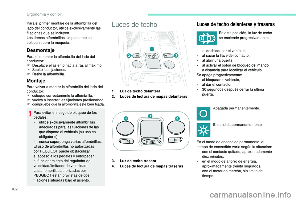 PEUGEOT 3008 2018 Manual del propietario (in Spanish) 102
Montaje
Para volver a montar la alfombrilla del lado del
conductor:
F
c
oloque correctamente la alfombrilla,
F
v
uelva a insertar las fijaciones presionando,
F
compruebe que la alfombrilla PEUGEOT 3008 2018 Manual del propietario (in Spanish) 102
Montaje
Para volver a montar la alfombrilla del lado del
conductor:
F
c
oloque correctamente la alfombrilla,
F
v
uelva a insertar las fijaciones presionando,
F
compruebe que la alfombrilla