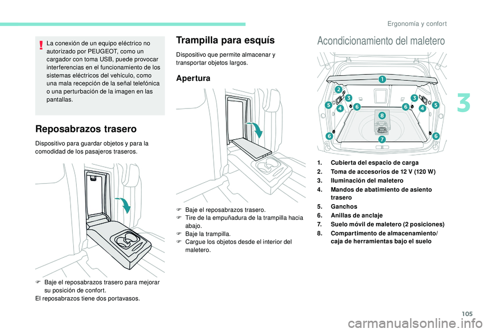 PEUGEOT 3008 2018 Manual del propietario (in Spanish) 105
La conexión de un equipo eléctrico no
autorizado por PEUGEOT, como un
cargador con toma USB, puede provocar
inter ferencias en el funcionamiento de los
sistemas eléctricos del vehículo, co PEUGEOT 3008 2018 Manual del propietario (in Spanish) 105
La conexión de un equipo eléctrico no
autorizado por PEUGEOT, como un
cargador con toma USB, puede provocar
inter ferencias en el funcionamiento de los
sistemas eléctricos del vehículo, co