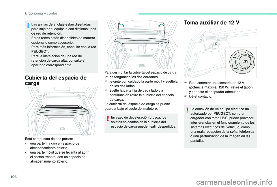 PEUGEOT 3008 2018 Manual del propietario (in Spanish) 106
Las anillas de anclaje están diseñadas
para sujetar el equipaje con distintos tipos
de red de retención.
Estas redes están disponibles de manera
opcional o como accesorio.
Para más informa PEUGEOT 3008 2018 Manual del propietario (in Spanish) 106
Las anillas de anclaje están diseñadas
para sujetar el equipaje con distintos tipos
de red de retención.
Estas redes están disponibles de manera
opcional o como accesorio.
Para más informa
