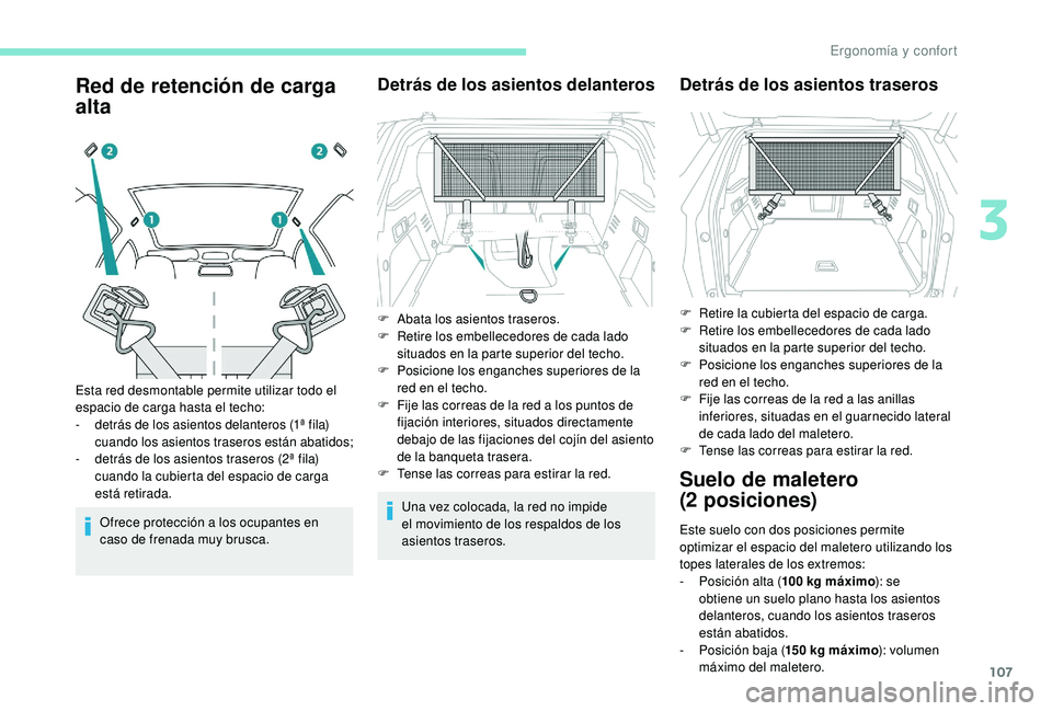 PEUGEOT 3008 2018 Manual del propietario (in Spanish) 107
Red de retención de carga
alta
Ofrece protección a los ocupantes en
caso de frenada muy brusca.
Detrás de los asientos delanteros
Una vez colocada, la red no impide
el movimiento de los resp PEUGEOT 3008 2018 Manual del propietario (in Spanish) 107
Red de retención de carga
alta
Ofrece protección a los ocupantes en
caso de frenada muy brusca.
Detrás de los asientos delanteros
Una vez colocada, la red no impide
el movimiento de los resp