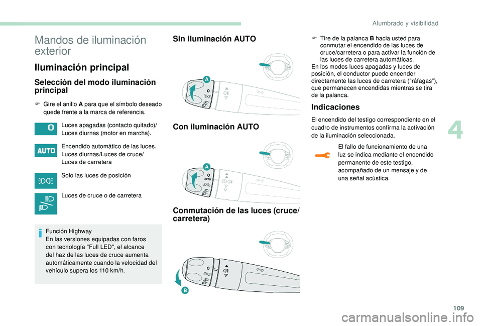 PEUGEOT 3008 2018 Manual del propietario (in Spanish) 109
Mandos de iluminación
exterior
Iluminación principal
Selección del modo iluminación
principal
F Gire el anillo A para que el símbolo deseado quede frente a la marca de referencia.
Encendido PEUGEOT 3008 2018 Manual del propietario (in Spanish) 109
Mandos de iluminación
exterior
Iluminación principal
Selección del modo iluminación
principal
F Gire el anillo A para que el símbolo deseado quede frente a la marca de referencia.
Encendido