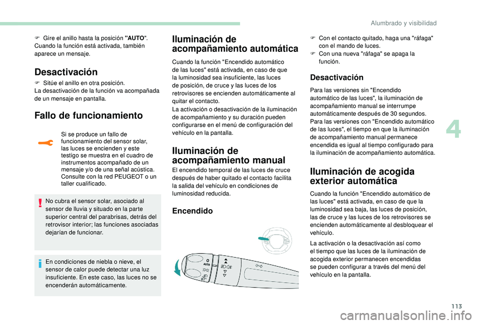 PEUGEOT 3008 2018 Manual del propietario (in Spanish) 113
F Gire el anillo hasta la posición "AUTO".
Cuando la función está activada, también
aparece un mensaje.
Desactivación
F Sitúe el anillo en otra posición.
La desactivación de la fu PEUGEOT 3008 2018 Manual del propietario (in Spanish) 113
F Gire el anillo hasta la posición "AUTO".
Cuando la función está activada, también
aparece un mensaje.
Desactivación
F Sitúe el anillo en otra posición.
La desactivación de la fu