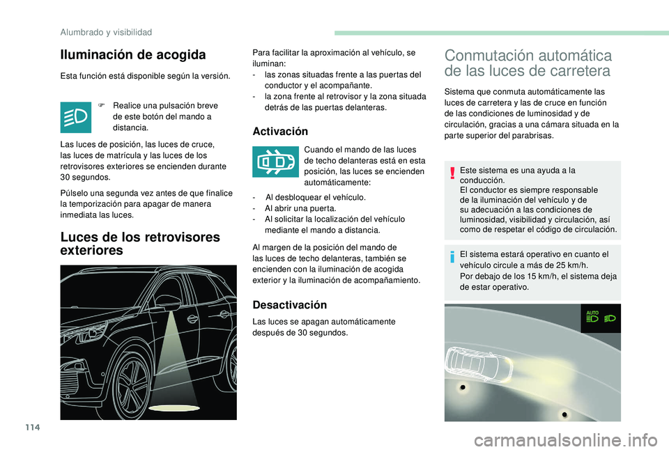 PEUGEOT 3008 2018 Manual del propietario (in Spanish) 114
Conmutación automática
de las luces de carretera
Sistema que conmuta automáticamente las
luces de carretera y las de cruce en función
de las condiciones de luminosidad y de
circulación, g PEUGEOT 3008 2018 Manual del propietario (in Spanish) 114
Conmutación automática
de las luces de carretera
Sistema que conmuta automáticamente las
luces de carretera y las de cruce en función
de las condiciones de luminosidad y de
circulación, g