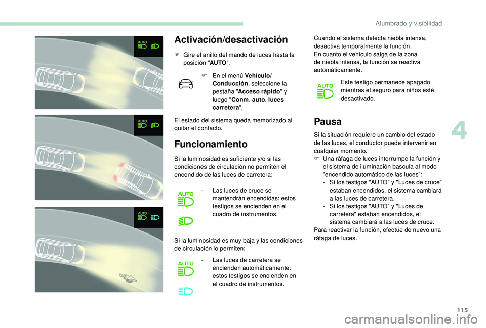 PEUGEOT 3008 2018 Manual del propietario (in Spanish) 115
Activación/desactivación
F Gire el anillo del mando de luces hasta la posición " AUTO".
El estado del sistema queda memorizado al
quitar el contacto. F
E
n el menú Vehículo/
Condu PEUGEOT 3008 2018 Manual del propietario (in Spanish) 115
Activación/desactivación
F Gire el anillo del mando de luces hasta la posición " AUTO".
El estado del sistema queda memorizado al
quitar el contacto. F
E
n el menú Vehículo/
Condu