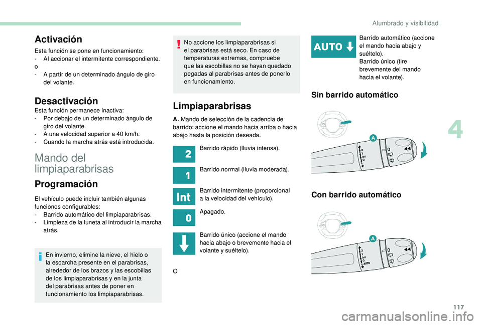PEUGEOT 3008 2018  Manual del propietario (in Spanish) 117
Mando del 
limpiaparabrisas
Activación
Esta función se pone en funcionamiento:
- A l accionar el intermitente correspondiente.
o
-
 
A p
 artir de un determinado ángulo de giro 
del volante.
De