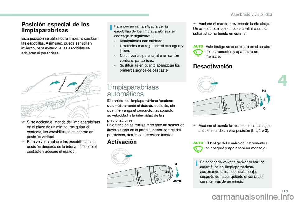 PEUGEOT 3008 2018 Manual del propietario (in Spanish) 119
Posición especial de los
limpiaparabrisas
Esta posición se utiliza para limpiar o cambiar
las escobillas. Asimismo, puede ser útil en
invierno, para evitar que las escobillas se
adhieran al PEUGEOT 3008 2018 Manual del propietario (in Spanish) 119
Posición especial de los
limpiaparabrisas
Esta posición se utiliza para limpiar o cambiar
las escobillas. Asimismo, puede ser útil en
invierno, para evitar que las escobillas se
adhieran al