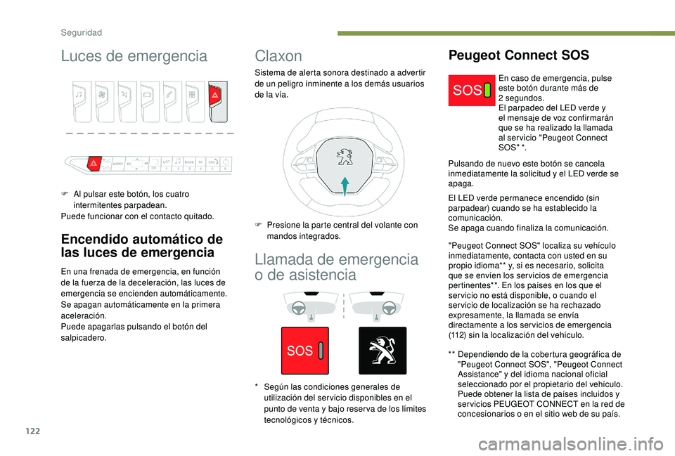 PEUGEOT 3008 2018 Manual del propietario (in Spanish) 122
Luces de emergencia
F Al pulsar este botón, los cuatro intermitentes parpadean.
Puede funcionar con el contacto quitado.
Encendido automático de
las luces de emergencia
En una frenada de emerge PEUGEOT 3008 2018 Manual del propietario (in Spanish) 122
Luces de emergencia
F Al pulsar este botón, los cuatro intermitentes parpadean.
Puede funcionar con el contacto quitado.
Encendido automático de
las luces de emergencia
En una frenada de emerge