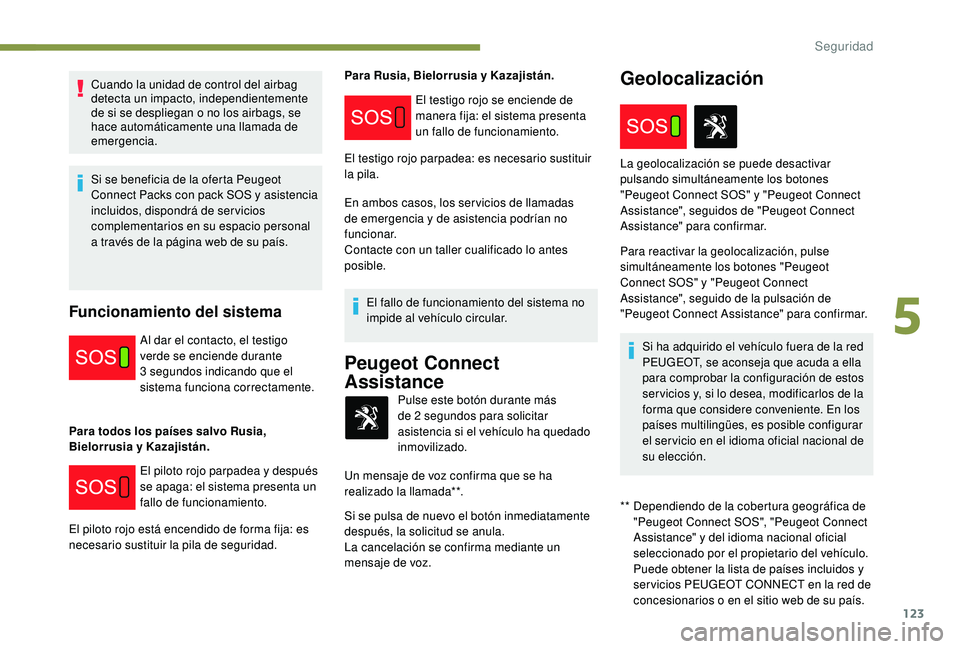 PEUGEOT 3008 2018 Manual del propietario (in Spanish) 123
Cuando la unidad de control del airbag
detecta un impacto, independientemente
de si se despliegan o no los airbags, se
hace automáticamente una llamada de
emergencia.
Si se beneficia de la of PEUGEOT 3008 2018 Manual del propietario (in Spanish) 123
Cuando la unidad de control del airbag
detecta un impacto, independientemente
de si se despliegan o no los airbags, se
hace automáticamente una llamada de
emergencia.
Si se beneficia de la of