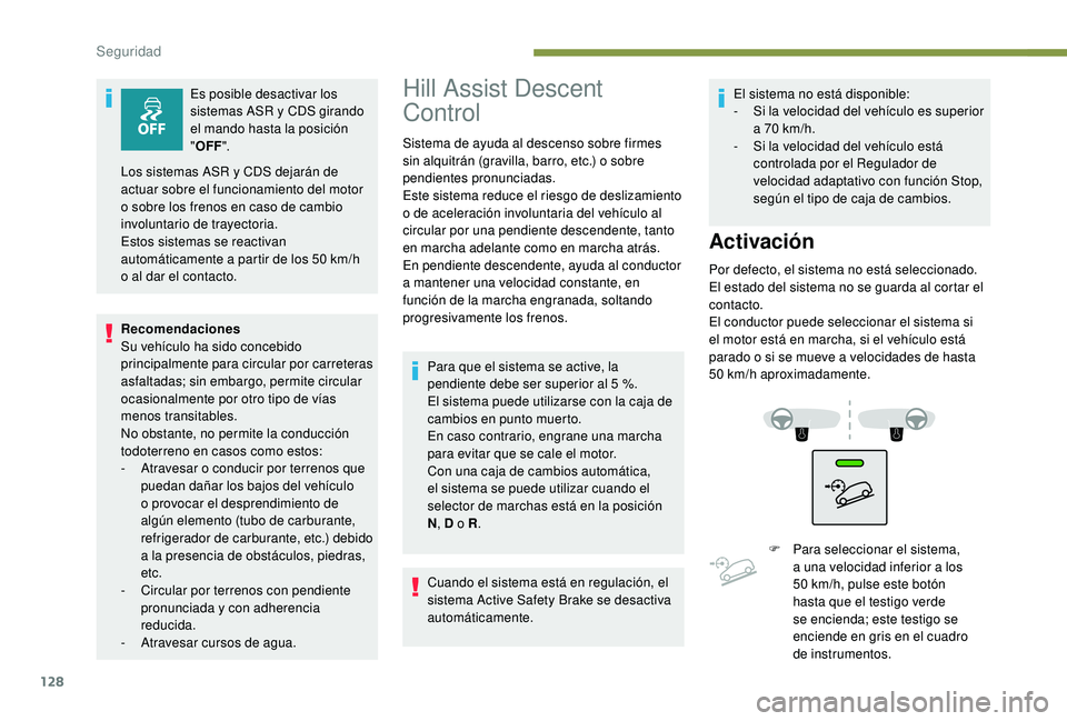 PEUGEOT 3008 2018  Manual del propietario (in Spanish) 128
Recomendaciones
Su vehículo ha sido concebido 
principalmente para circular por carreteras 
asfaltadas; sin embargo, permite circular 
ocasionalmente por otro tipo de vías 
menos transitables.
N