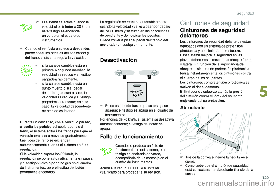 PEUGEOT 3008 2018 Manual del propietario (in Spanish) 129
F Cuando el vehículo empiece a descender, puede soltar los pedales del acelerador y
del freno, el sistema regula la velocidad:
-
s
i la caja de cambios está en
primera o segunda marchas, la PEUGEOT 3008 2018 Manual del propietario (in Spanish) 129
F Cuando el vehículo empiece a descender, puede soltar los pedales del acelerador y
del freno, el sistema regula la velocidad:
-
s
i la caja de cambios está en
primera o segunda marchas, la