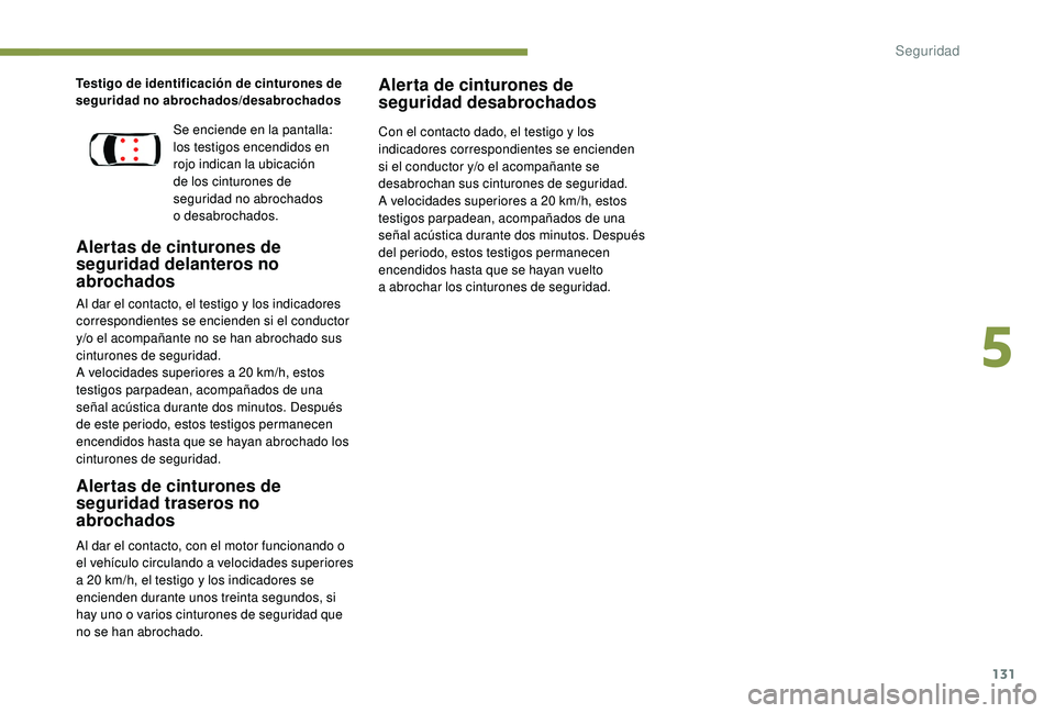 PEUGEOT 3008 2018 Manual del propietario (in Spanish) 131
Testigo de identificación de cinturones de
seguridad no abrochados/desabrochados
Alertas de cinturones de
seguridad delanteros no
abrochados
Al dar el contacto, el testigo y los indicadores
c PEUGEOT 3008 2018 Manual del propietario (in Spanish) 131
Testigo de identificación de cinturones de
seguridad no abrochados/desabrochados
Alertas de cinturones de
seguridad delanteros no
abrochados
Al dar el contacto, el testigo y los indicadores
c