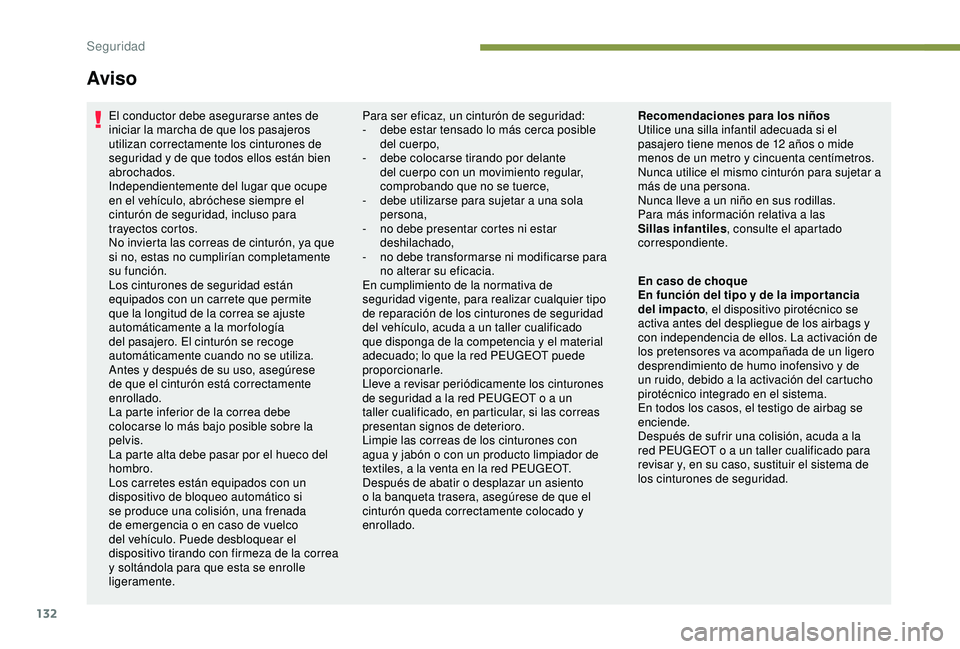 PEUGEOT 3008 2018 Manual del propietario (in Spanish) 132
Aviso
El conductor debe asegurarse antes de
iniciar la marcha de que los pasajeros
utilizan correctamente los cinturones de
seguridad y de que todos ellos están bien
abrochados.
Independiente PEUGEOT 3008 2018 Manual del propietario (in Spanish) 132
Aviso
El conductor debe asegurarse antes de
iniciar la marcha de que los pasajeros
utilizan correctamente los cinturones de
seguridad y de que todos ellos están bien
abrochados.
Independiente