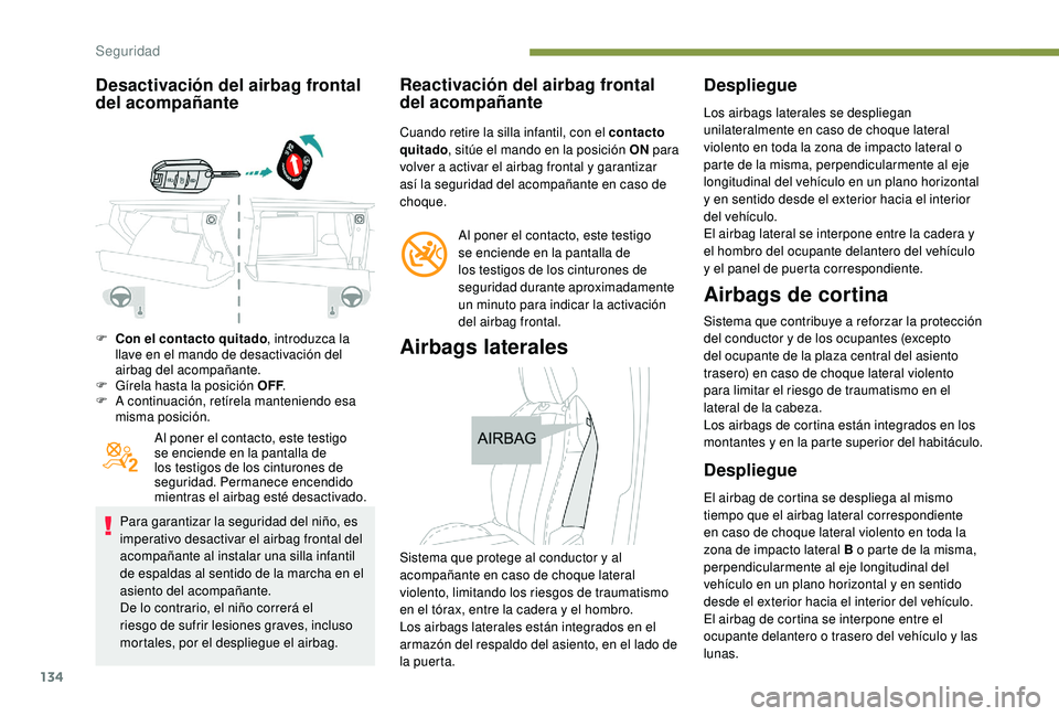 PEUGEOT 3008 2018 Manual del propietario (in Spanish) 134
Desactivación del airbag frontal
del acompañante
F Con el contacto quitado, introduzca la
llave en el mando de desactivación del
airbag del acompañante.
F
G
írela hasta la posición OFF PEUGEOT 3008 2018 Manual del propietario (in Spanish) 134
Desactivación del airbag frontal
del acompañante
F Con el contacto quitado, introduzca la
llave en el mando de desactivación del
airbag del acompañante.
F
G
írela hasta la posición OFF