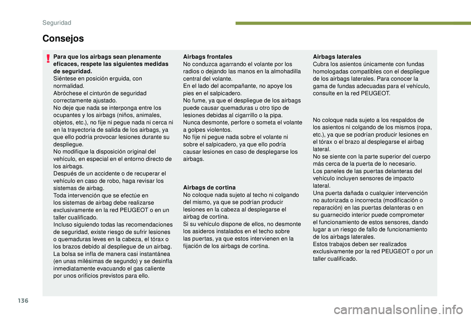 PEUGEOT 3008 2018 Manual del propietario (in Spanish) 136
Consejos
Para que los airbags sean plenamente
eficaces, respete las siguientes medidas
de seguridad.
Siéntese en posición erguida, con
normalidad.
Abróchese el cinturón de seguridad
correc PEUGEOT 3008 2018 Manual del propietario (in Spanish) 136
Consejos
Para que los airbags sean plenamente
eficaces, respete las siguientes medidas
de seguridad.
Siéntese en posición erguida, con
normalidad.
Abróchese el cinturón de seguridad
correc