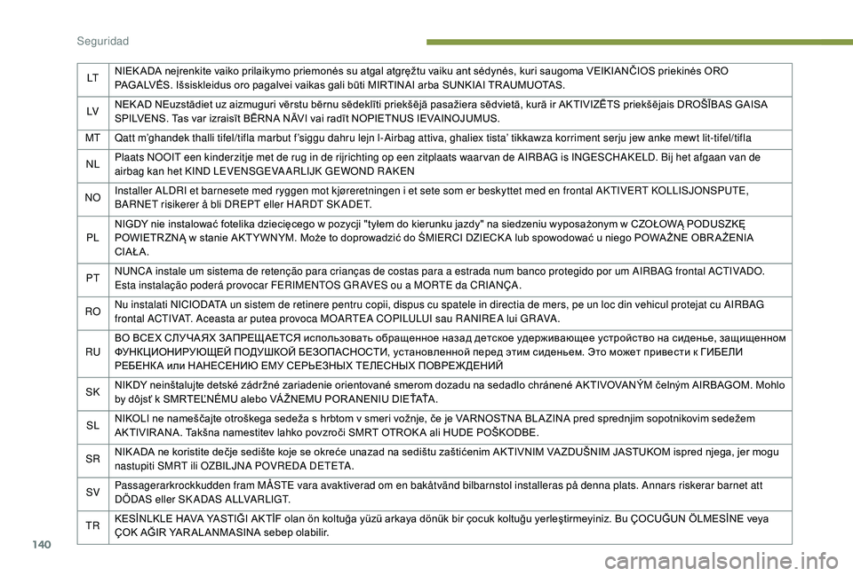PEUGEOT 3008 2018 Manual del propietario (in Spanish) 140
LTNIEK ADA neįrenkite vaiko prilaikymo priemonės su atgal atgręžtu vaiku ant sėdynės, kuri saugoma VEIKIANČIOS priekinės ORO
PAGALVĖS. Išsiskleidus oro pagalvei vaikas gali būti MIRTIN PEUGEOT 3008 2018 Manual del propietario (in Spanish) 140
LTNIEK ADA neįrenkite vaiko prilaikymo priemonės su atgal atgręžtu vaiku ant sėdynės, kuri saugoma VEIKIANČIOS priekinės ORO
PAGALVĖS. Išsiskleidus oro pagalvei vaikas gali būti MIRTIN
