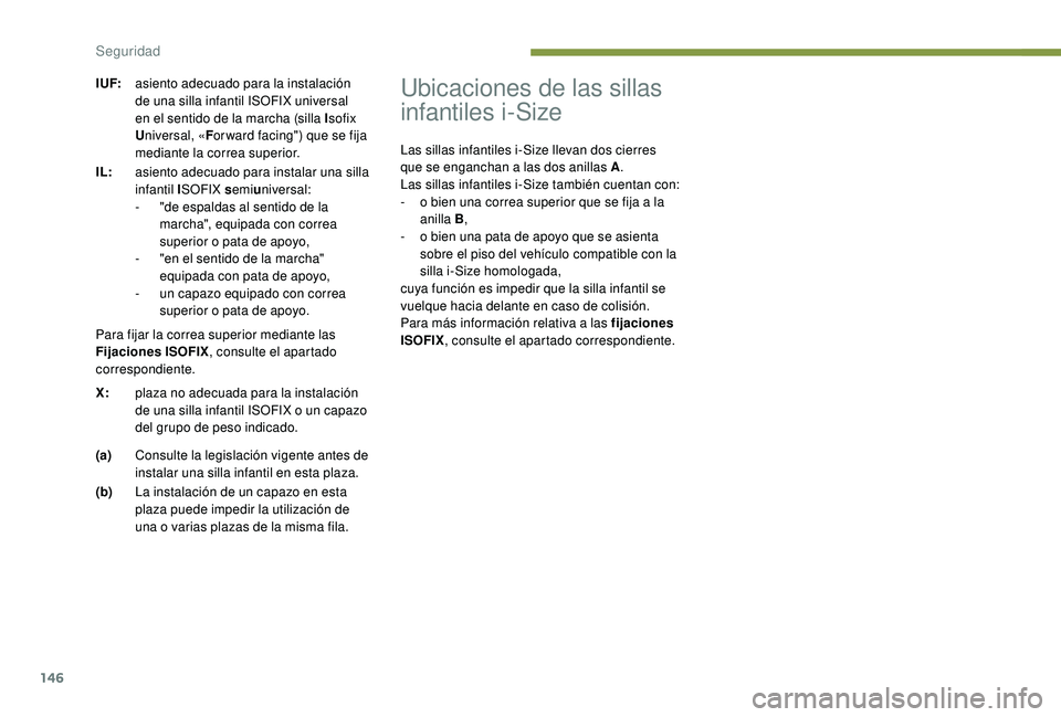 PEUGEOT 3008 2018 Manual del propietario (in Spanish) 146
Ubicaciones de las sillas
infantiles i-Size
Las sillas infantiles i-Size llevan dos cierres
que se enganchan a las dos anillas A.
Las sillas infantiles i-Size también cuentan con:
-
o b
ien PEUGEOT 3008 2018 Manual del propietario (in Spanish) 146
Ubicaciones de las sillas
infantiles i-Size
Las sillas infantiles i-Size llevan dos cierres
que se enganchan a las dos anillas A.
Las sillas infantiles i-Size también cuentan con:
-
o b
ien